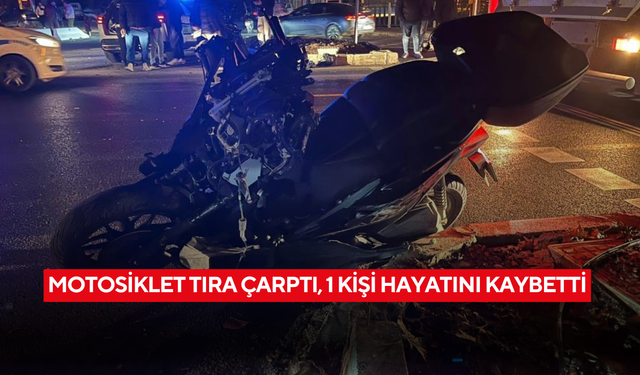 Motosiklet tıra çarptı, 1 kişi hayatını kaybetti