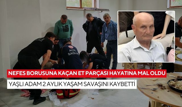 Nefes borusuna kaçan et parçası hayatına mal oldu: Yaşlı adam 2 aylık yaşam savaşını kaybetti