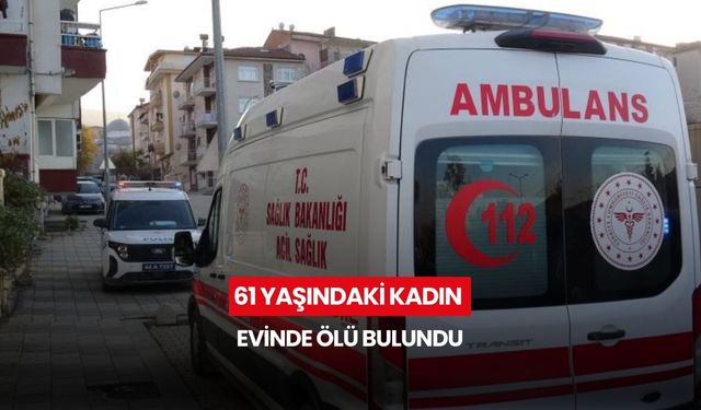 61 yaşındaki kadın evinde ölü bulundu