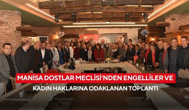 Manisa Dostlar Meclisi’nden engelliler ve kadın haklarına odaklanan toplantı