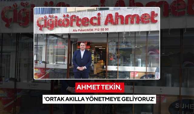 Ahmet Tekin, 'Ortak akılla yönetmeye geliyoruz'