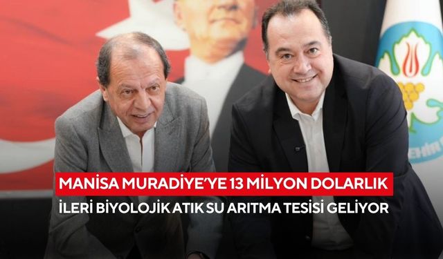 Manisa Muradiye’ye 13 milyon dolarlık ileri biyolojik atık su arıtma tesisi geliyor