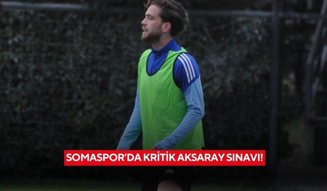 Somaspor’da kritik Aksaray sınavı!