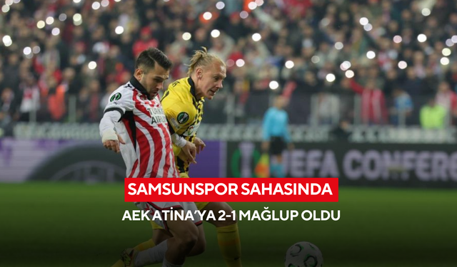 Samsunspor sahasında AEK Atina’ya 2-1 mağlup oldu ve ilk yenilgisini aldı