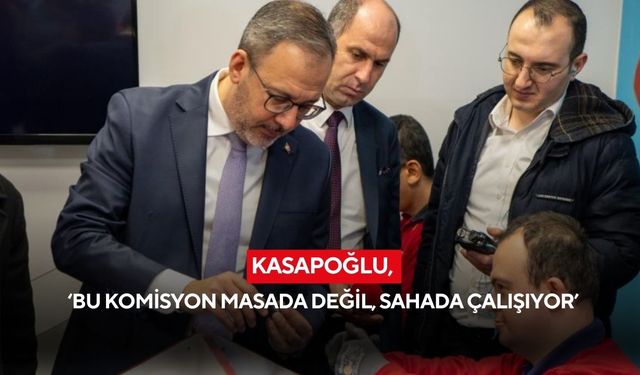 Kasapoğlu, ‘Bu Komisyon Masada Değil, Sahada Çalışıyor’