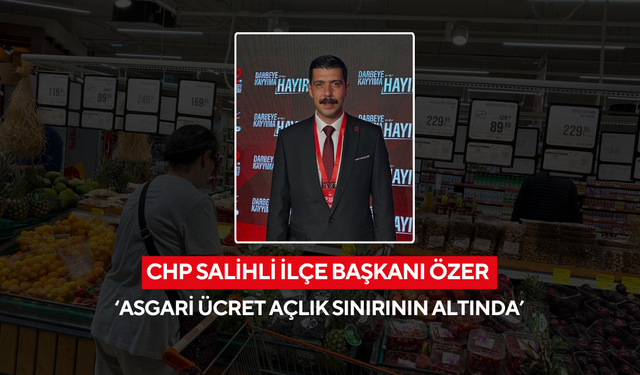 CHP Salihli İlçe Başkanı Özer ‘Asgari ücret açlık sınırının altında’