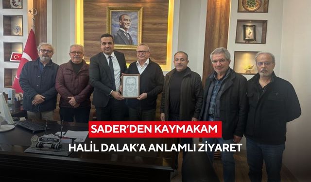 SADER’den Kaymakam Halil Dalak’a anlamlı ziyaret