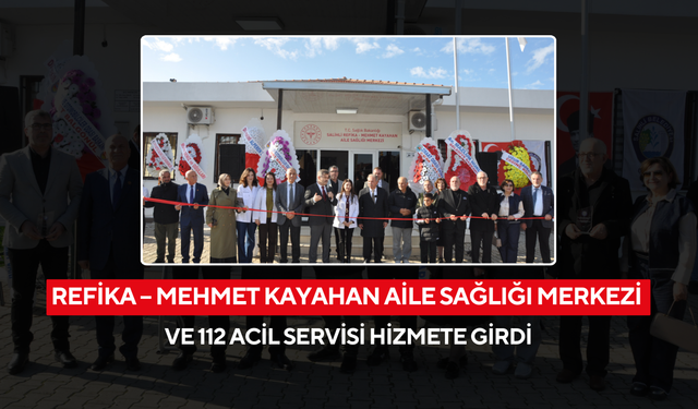 Refika – Mehmet Kayahan Aile Sağlığı Merkezi ve 112 Acil Servisi hizmete girdi
