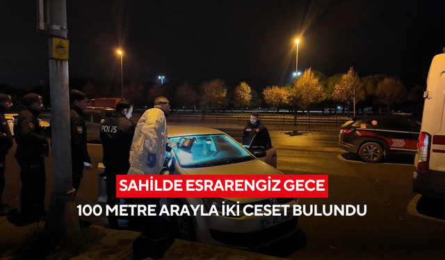 Sahilde esrarengiz gece: 100 metre arayla iki ceset bulundu