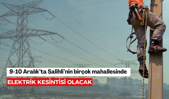 9-10 Aralık’ta Salihli’nin birçok mahallesinde elektrik kesintisi olacak