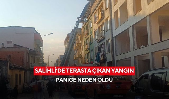 Salihli’de terasta çıkan yangın paniğe neden oldu