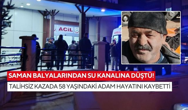 Saman balyalarından su kanalına düştü! Talihsiz kazada 58 yaşındaki adam hayatını kaybetti