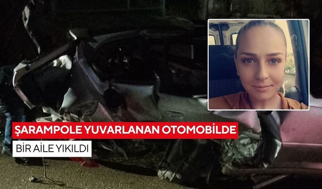 Şarampole yuvarlanan otomobilde bir aile yıkıldı