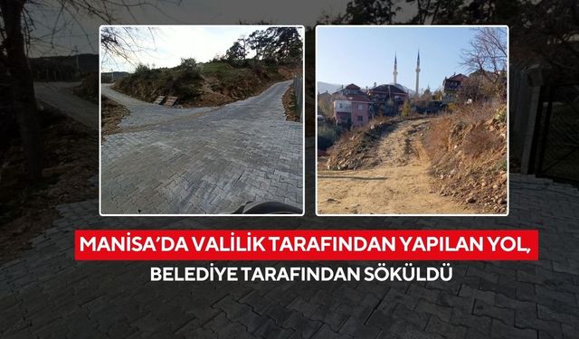 Manisa’da Valilik tarafından yapılan yol, belediye tarafından söküldü