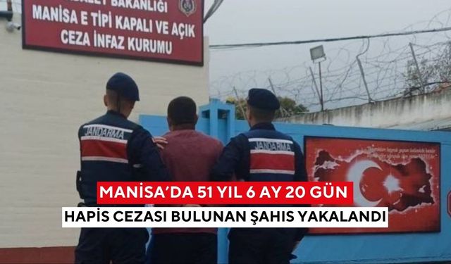 Manisa’da 51 yıl 6 ay 20 gün hapis cezası bulunan şahıs yakalandı