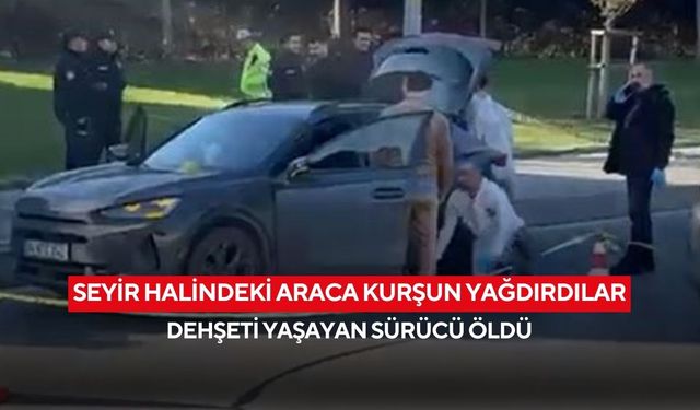 Seyir halindeki araca kurşun yağdırdılar: Dehşeti yaşayan sürücü öldü