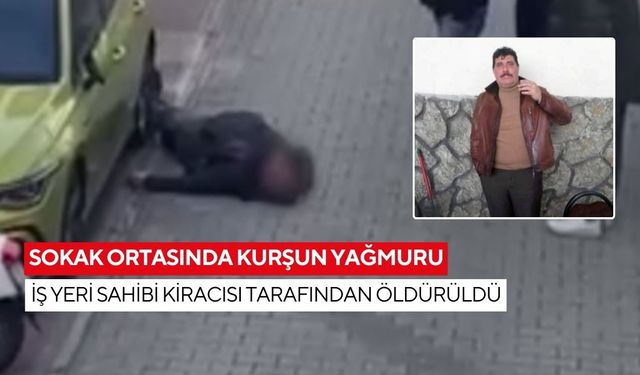 Sokak ortasında kurşun yağmuru: İş yeri sahibi kiracısı tarafından öldürüldü