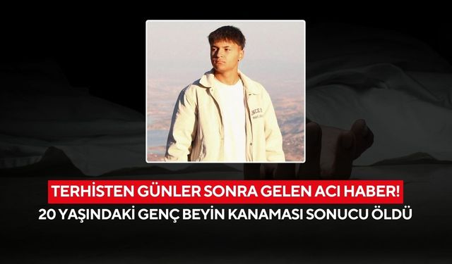 Terhisten günler sonra gelen acı haber! 20 yaşındaki genç beyin kanaması sonucu öldü