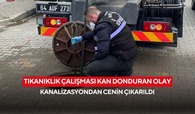 Tıkanıklık çalışması kan donduran olay: Kanalizasyondan cenin çıkarıldı