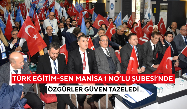 Türk Eğitim-Sen Manisa 1 No’lu Şubesi’nde Özgürler güven tazeledi