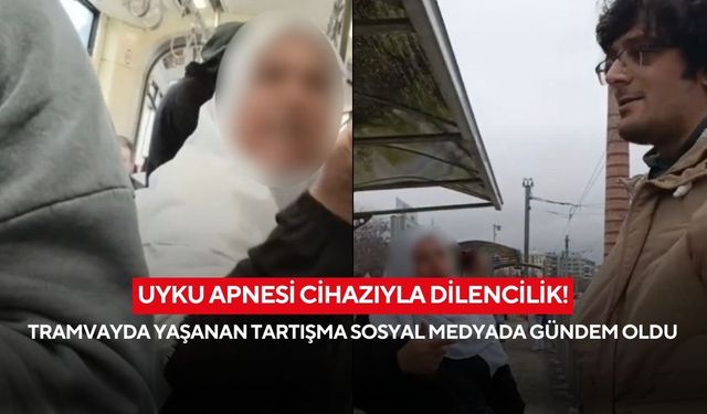 Uyku apnesi cihazıyla dilencilik! Tramvayda yaşanan tartışma sosyal medyada gündem oldu