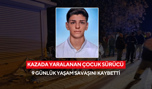 Kazada yaralanan çocuk sürücü 9 günlük yaşam savaşını kaybetti