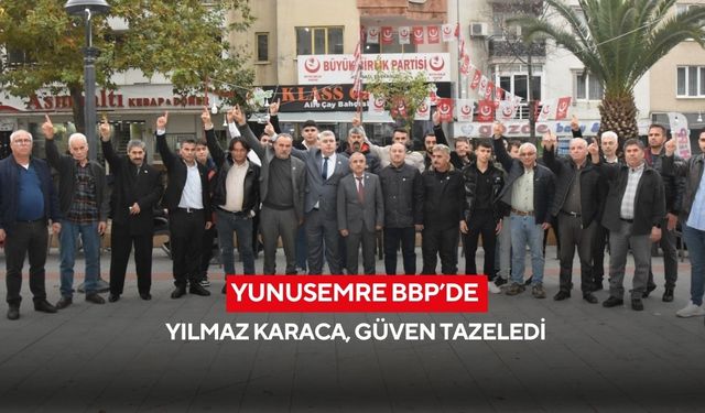 Yunusemre BBP’de Yılmaz Karaca güven tazeledi