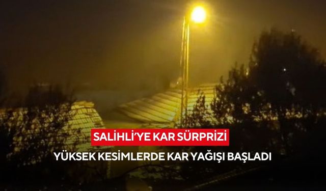 Salihli’ye kar sürprizi: Yüksek rakımlı mahallelerde yağış başladı