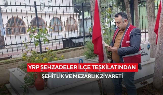 YRP Şehzadeler İlçe Teşkilatından şehitlik ve mezarlık ziyareti