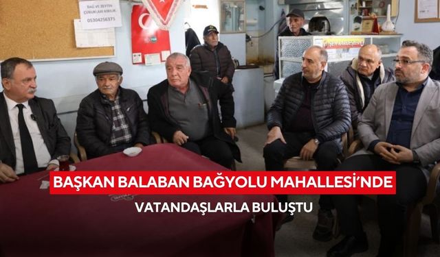 Başkan Balaban Bağyolu Mahallesi’nde vatandaşlarla buluştu