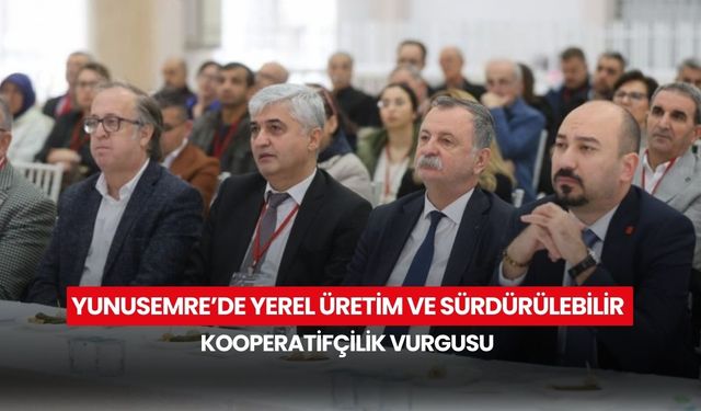 Yunusemre’de yerel üretim ve sürdürülebilir kooperatifçilik vurgusu
