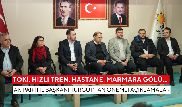 Ak Parti İl Başkanı Turgut’tan Salihli’de önemli açıklamalar