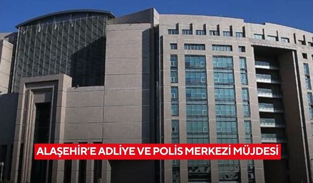 Alaşehir’e adliye ve polis merkezi müjdesi