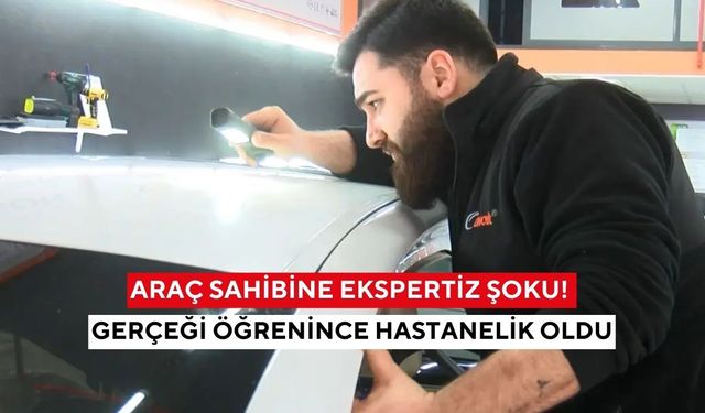 Araç sahibine ekspertiz şoku! Gerçeği öğrenince hastanelik oldu
