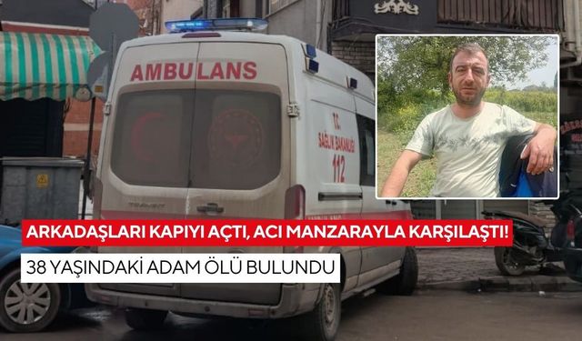 Arkadaşları kapıyı açtı, acı manzarayla karşılaştı! 38 yaşındaki adam ölü bulundu