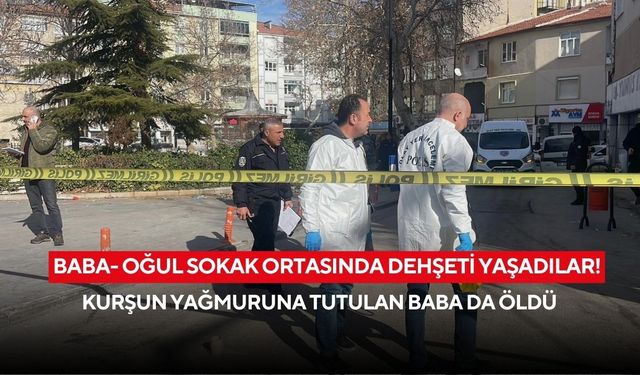 Baba- oğul sokak ortasında dehşeti yaşadılar! Kurşun yağmuruna tutulan baba da öldü