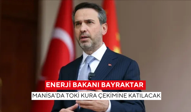 Enerji Bakanı Bayraktar, Manisa’da TOKİ kura çekimine katılacak
