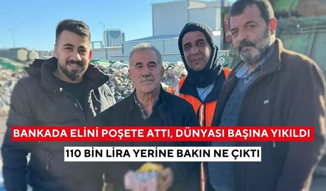 Bankada elini poşete attı, dünyası başına yıkıldı: 110 bin lira yerine bakın ne çıktı