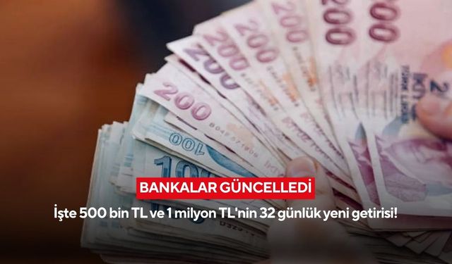 Bankalar güncelledi: İşte 500 bin TL ve 1 milyon TL'nin 32 günlük yeni getirisi!