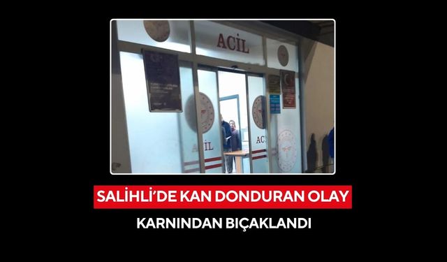 Salihli’de kan donduran olay: Karnından bıçaklandı