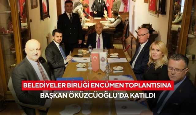 Belediyeler birliği encümen toplantısına Başkan Öküzcüoğlu’da katıldı
