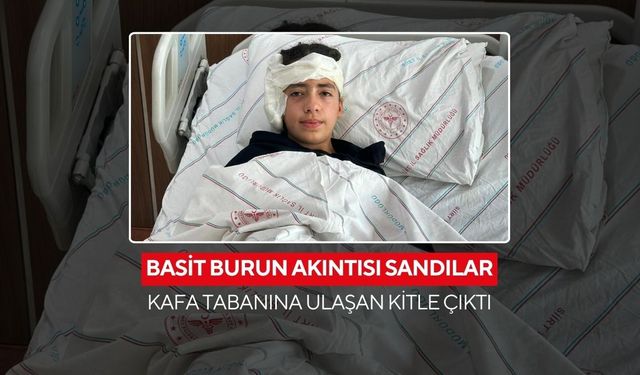 Burun akıntısı şikayetiyle gitti, kafa tabanına ulaşan kitle tespit edildi...