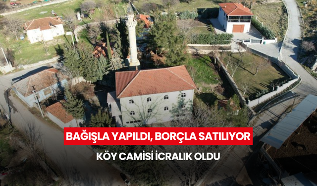Bağışla yapıldı, borçla satılıyor... Köy camisi icralık oldu