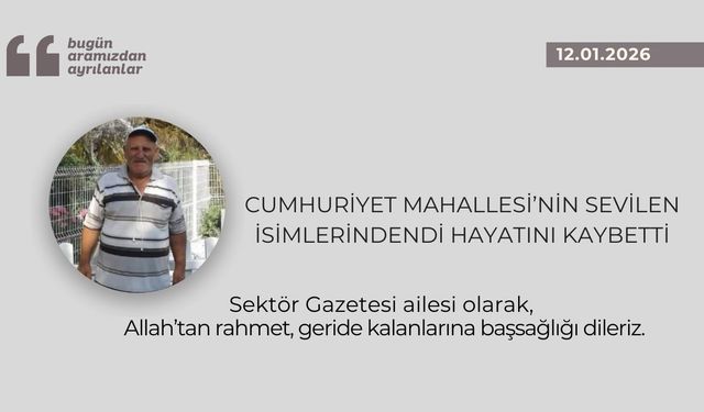 Cumhuriyet Mahallesi’nin sevilen isimlerindendi hayatını kaybetti