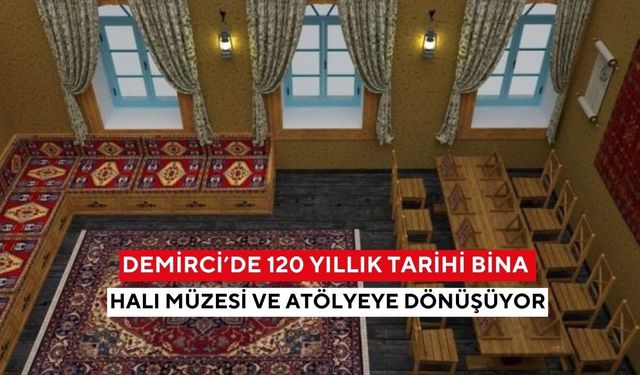 Demirci’de 120 yıllık tarihi bina halı müzesi ve atölyeye dönüşüyor