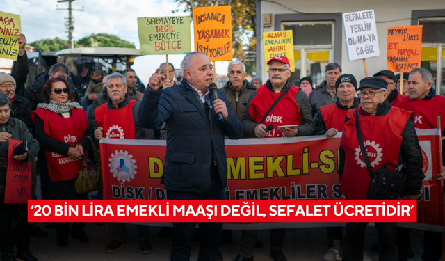 ‘20 bin lira emekli maaşı değil, sefalet ücretidir’