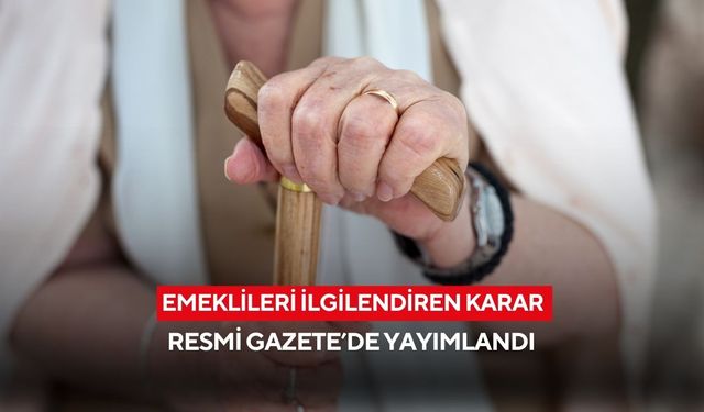 Emeklileri ilgilendiren karar Resmi Gazete’de yayımlandı
