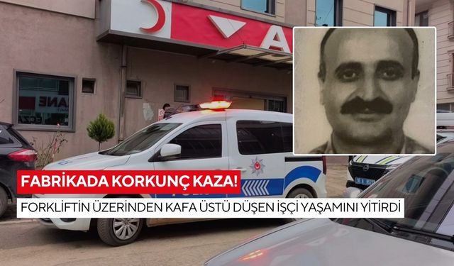Fabrikada korkunç kaza! Forkliftin üzerinden kafa üstü düşen işçi yaşamını yitirdi