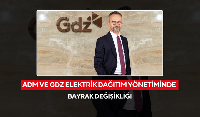 Adm ve Gdz Elektrik Dağıtım yönetiminde bayrak değişikliği