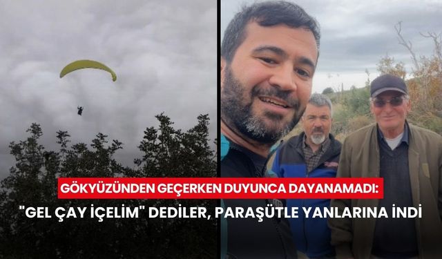 Gökyüzünden geçerken duyunca dayanamadı: "Gel çay içelim" dediler, paraşütle yanlarına indi
